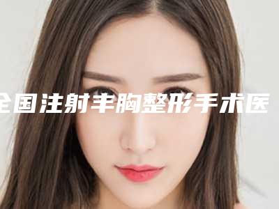 全国注射丰胸整形手术医院排名榜top20强哪家做得好-机构口碑与实力双重保障