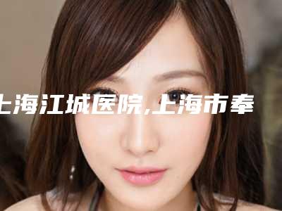 上海江城医院,上海市奉贤区柘林镇卫生院你比较看好哪一家