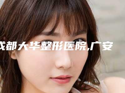 成都大华整形医院,广安岳池艺晨医疗美容整形门诊部技术大比拼