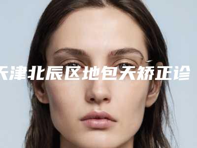 天津北辰区地包天矫正诊所医院十佳,天津佳和口腔医院成为榜首,第八名遍布全国各省