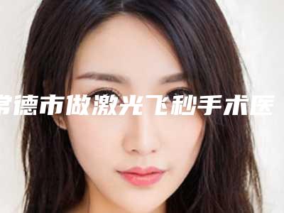 常德市做激光飞秒手术医生在榜清单翔夺得前三-曾昭卫医生有实力