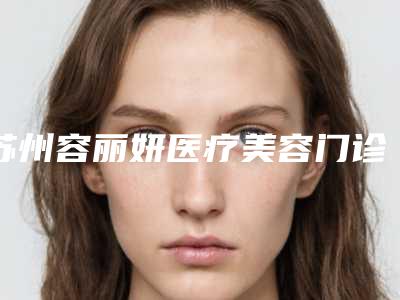 苏州容丽妍医疗美容门诊价格(费用)清单终.极一览附磨下颌角整容案例